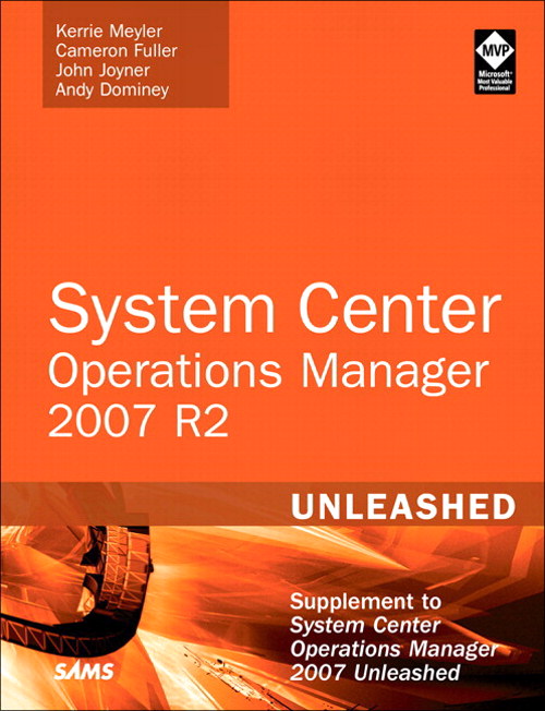 System Center Operations Manager (OpsMgr) 2007 R2 Unleashed: Supplement to System Center Operations Manager 2007 Unleashed