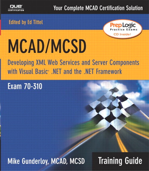 MCAD/MCSD Training Guide (70-310): Developing XML Web Services and Server Components with Visual Basic .NET and the .NET Framework