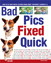 Bad Pics Fixed Quick: How to Fix Lousy Digital Pictures