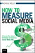 How to Measure Social Media: A Step-By-Step Guide to Developing and Assessing Social Media ROI