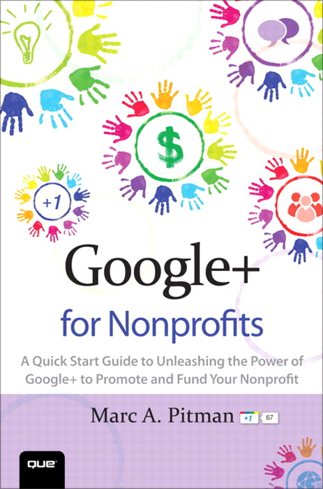 Google+ for Nonprofits: A Quick Start Guide to Unleashing the Power of Google+ to Promote and Fund Your Nonprofit