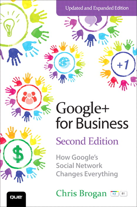 Google+ for Business: How Google's Social Network Changes Everything, 2nd Edition
