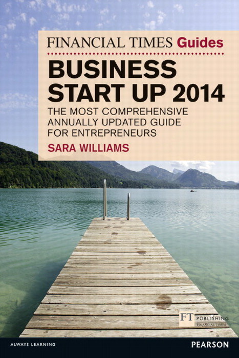 The Financial Times Guide to Business Start Up 2014: The Most Comprehensive Annually Updated Guide for Entrepreneurs, 9th Edition