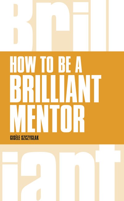 How to be a Brilliant Mentor: How to be a Brilliant Mentor
