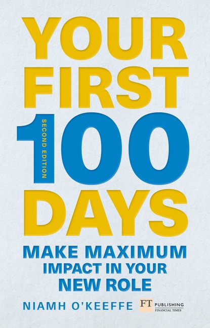 Your First 100 Days: Make maximum impact in your new role [Updated and Expanded], 2nd Edition