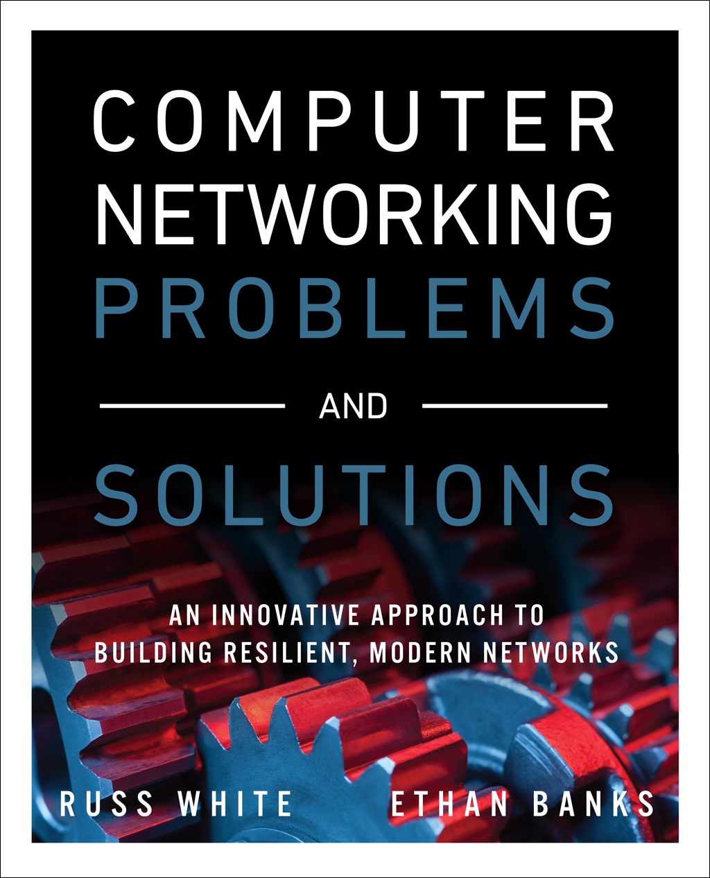 Computer Networking Problems and Solutions: An innovative approach to building resilient, modern networks