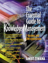 Essential Guide to Knowledge Management, The: E-Business and CRM Applications