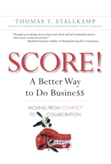 SCORE!: A Better Way to Do Busine$$: Moving from Conflict to Collaboration