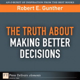 Truth About Making Better Decisions, The