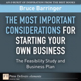 Most Important Considerations for Starting Your Own Business, The: The Feasibility Study and Business Plan
