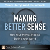 Making Better Sense: How Your Mental Models Define Your World
