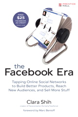 Facebook Era, The: Tapping Online Social Networks to Build Better Products, Reach New Audiences, and Sell More Stuff
