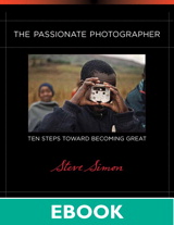 Passionate Photographer, The: Ten Steps Toward Becoming Great