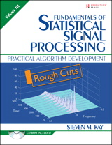 Fundamentals of Statistical Signal Processing, Volume III: Practical Algorithm Development, Rough Cuts