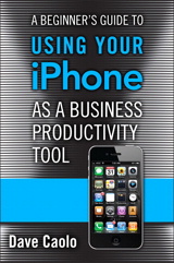Beginner's Guide to Using Your iPhone as a Business Productivity Tool, A