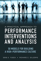 Practical Approach to Performance Interventions and Analysis, A: 50 Models for Building a High-Performance Culture