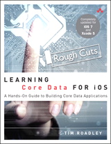 Learning Core Data for iOS: A Hands-On Guide to Building Core Data Applications, Rough Cuts