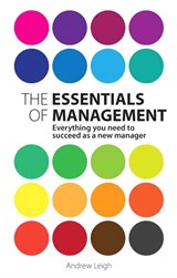 The Essentials of Management: Everything you need to succeed as a new manager