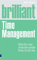 Brilliant Time Management: What the Most Productive People Know, Do and Say