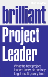 Brilliant Project Leader: What the best project leaders know, do and say to get results, every time