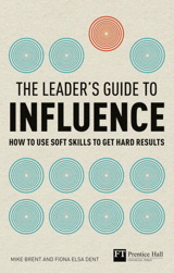 Leader's Guide to influence, A: How to use soft skills to get hard results