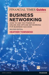 Financial Times Guide to Business Networking, The: How to Use the Power of Online and Offline Networking for Business and Personal Success, 2nd Edition