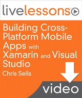 Building Cross-Platform Mobile Apps with Xamarin and Visual Studio LiveLessons, Downloadable Version: Share your app's code base between iOS, Android and Windows Phone