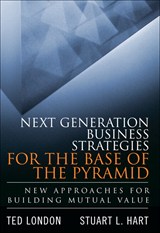 Next Generation Business Strategies for the Base of the Pyramid: New Approaches for Building Mutual Value (paperback)