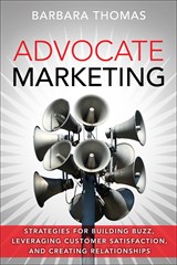 Advocate Marketing: Strategies for Building Buzz, Leveraging Customer Satisfaction, and Creating Relationships