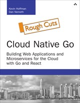 Cloud Native Go: Building Web Applications and Microservices for the Cloud with Go and React, Rough Cuts