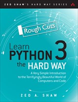 Learn Python 3 the Hard Way: A Very Simple Introduction to the Terrifyingly Beautiful World of Computers and Code, Rough Cuts, 4th Edition