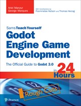 Godot Engine Game Development in 24 Hours, Sams Teach Yourself: The Official Guide to Godot 3.0, Rough Cuts