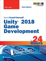 Unity 2018 Game Development in 24 Hours, Sams Teach Yourself,Rough Cuts, 3rd Edition