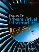 VMware vSphere and Virtual Infrastructure Security: Securing the Virtual Environment, Rough Cuts