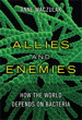 Allies and Enemies: How the World Depends on Bacteria