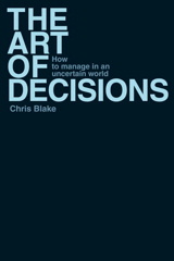 Art of Decisions, The: How to Manage in an Uncertain World