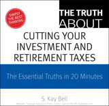 Truth About Cutting Your Investment and Retirement Taxes, The: The Essential Truths in 20 Minutes