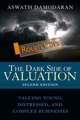 Dark Side of Valuation, The: Valuing Young, Distressed, and Complex Businesses, Rough Cuts, 2nd Edition