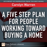 Five-Step Plan for People Working Toward Buying a Home, A