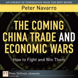 The Coming China Trade and Economic Wars: How to Fight and Win Them