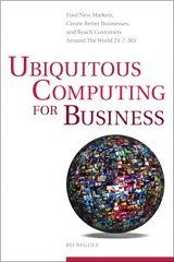 Ubiquitous Computing for Business: Find New Markets, Create Better Businesses, and Reach Customers Around the World 24-7-365