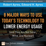 8 Major Ways to Use Today? Technology to Lower Energy Usage (and They Are Not Solar, Wind, and Nuclear)
