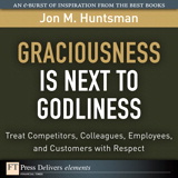 Graciousness Is Next to Godliness: Treat Competitors, Colleagues, Employees, and Customers with Respect