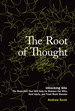 Root of Thought, The: Unlocking Glia the Brain Cell That Will Help Us Sharpen Our Wits, Heal Injury, and Treat Brain Disease