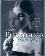 Adobe Photoshop Unmasked: The Art and Science of Selections, Layers, and Paths