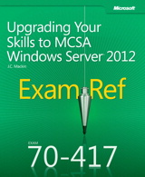 Exam Ref 70-417 Upgrading Your Skills to MCSA Windows Server 2012 (MCSA)
