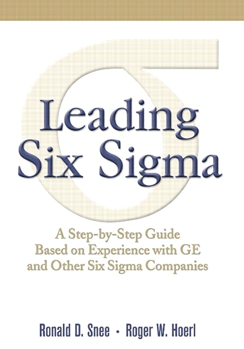 Leading Six Sigma: A Step-by-Step Guide Based on Experience with GE and Other Six Sigma Companies