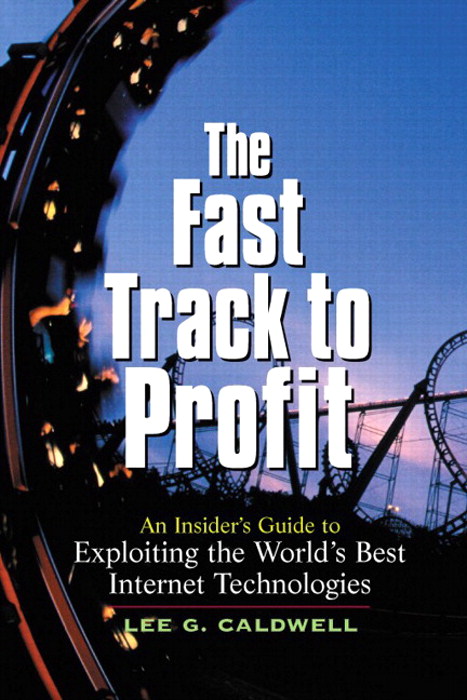 Fast Track to Profit, The: An Insider's Guide to Exploiting the World's Best Internet Technologies