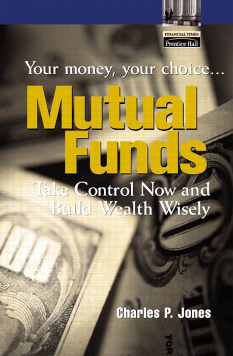 Mutual Funds: Your Money, Your Choice ... Take Control Now and Build Wealth Wisely