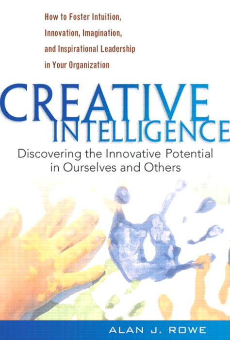 Creative Intelligence: Discovering the Innovative Potential in Ourselves and Others